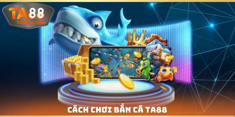 Hướng dẫn cách chơi bắn cá trong nhà cái TA88
