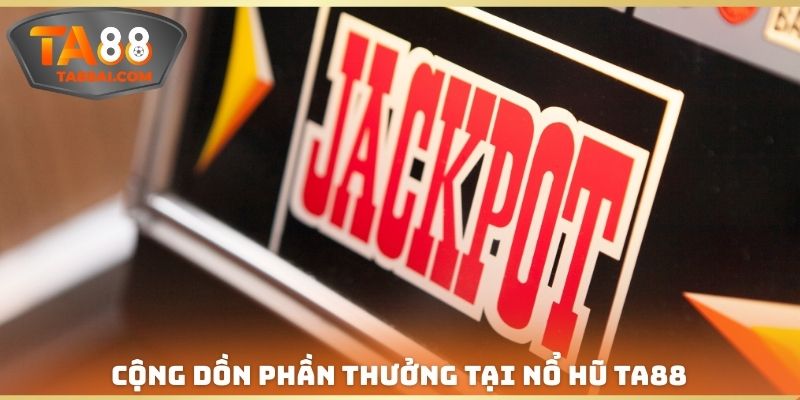 Cộng dồn phần thưởng tại Nổ hũ TA88