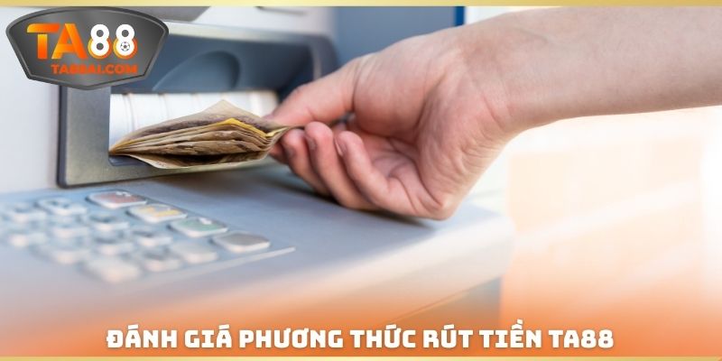 Đánh giá phương thức Rút tiền TA88