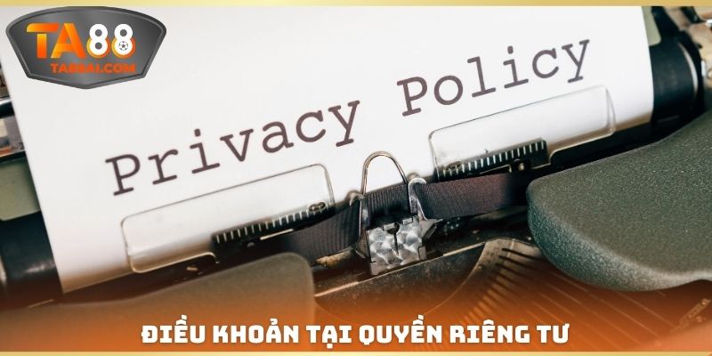Một số điều khoản quan trọng khác trong chính sách quyền riêng tư TA88