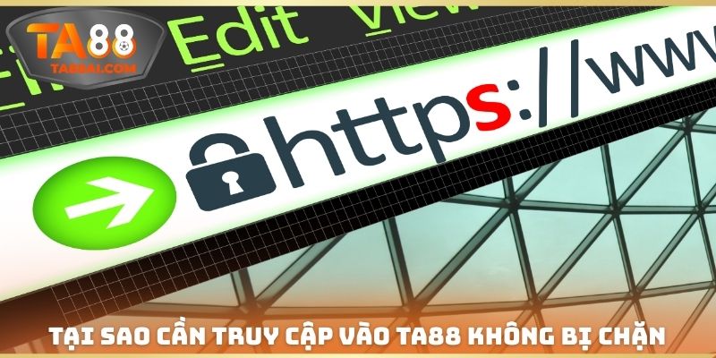 Tại sao cần Truy cập vào TA88 không bị chặn