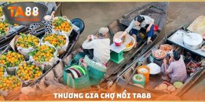 Thương Gia Chợ Nổi TA88