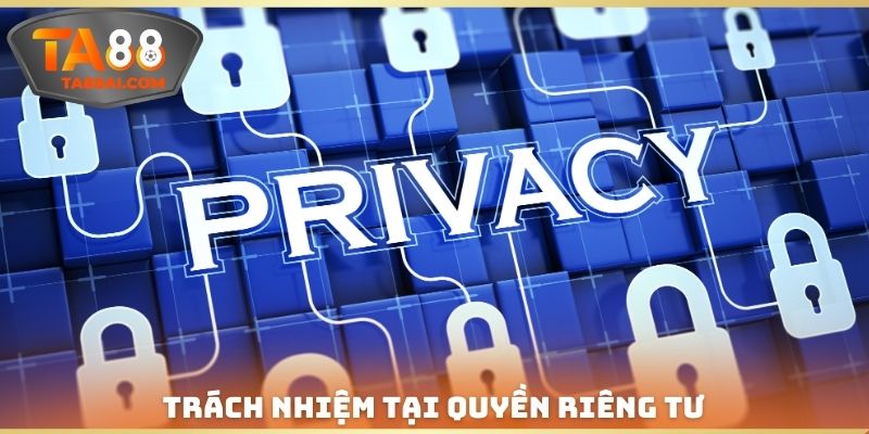 Quyền riêng tư TA88 quy định như thế nào về trách nhiệm hội viên?